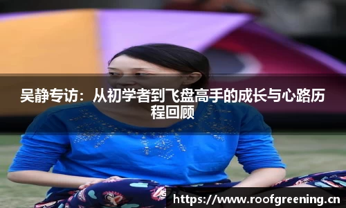 吴静专访：从初学者到飞盘高手的成长与心路历程回顾