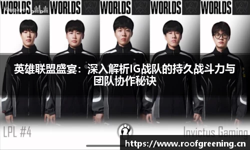 英雄联盟盛宴：深入解析IG战队的持久战斗力与团队协作秘诀